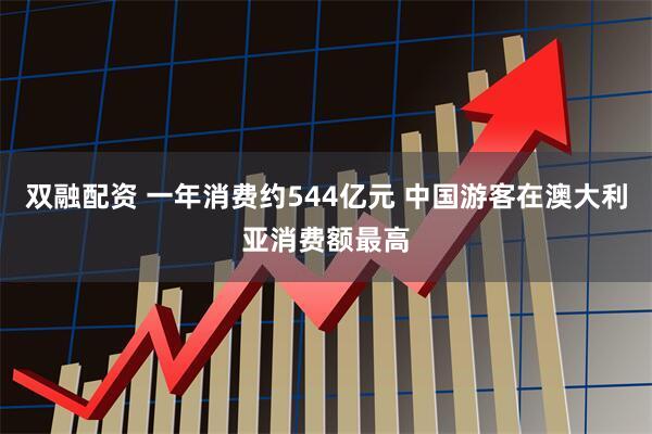 双融配资 一年消费约544亿元 中国游客在澳大利亚消费额最高